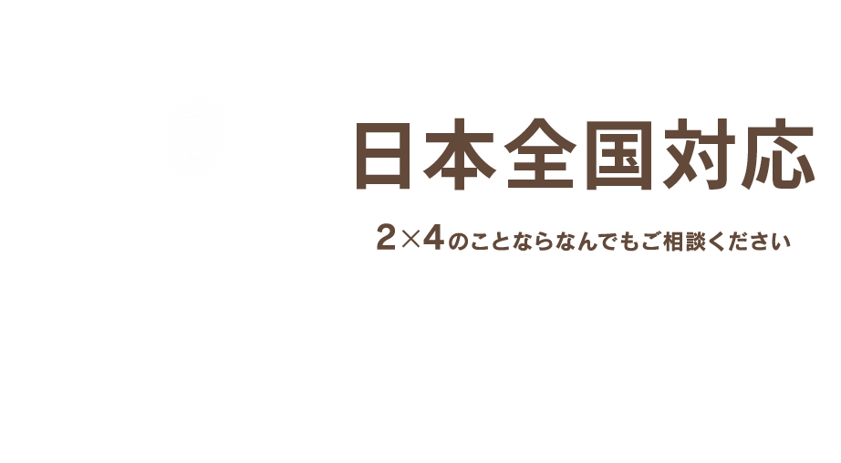 日本全国対応2×4のことならなんでもご相談ください「できない」と言わない対応力を大切に。